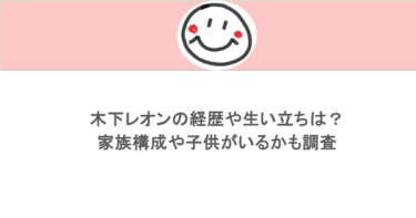 木下レオンの経歴や生い立ちは?家族構成や子供がいるかも調査