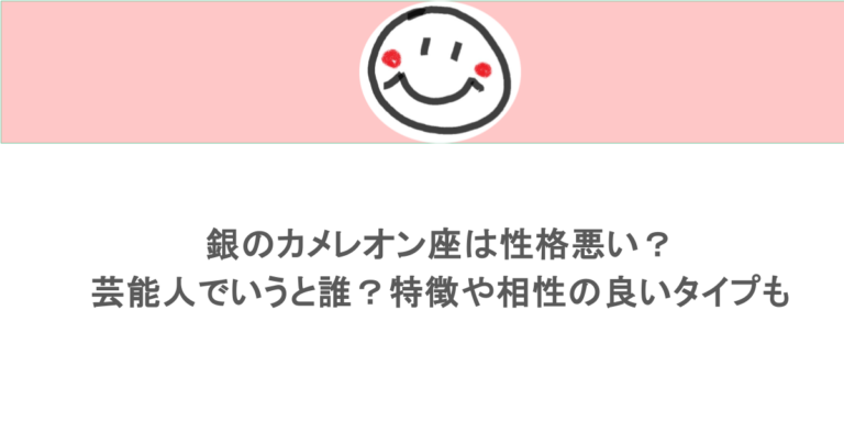 銀のカメレオン座は性格悪い？芸能人でいうと誰？特徴や相性の良いタイプも